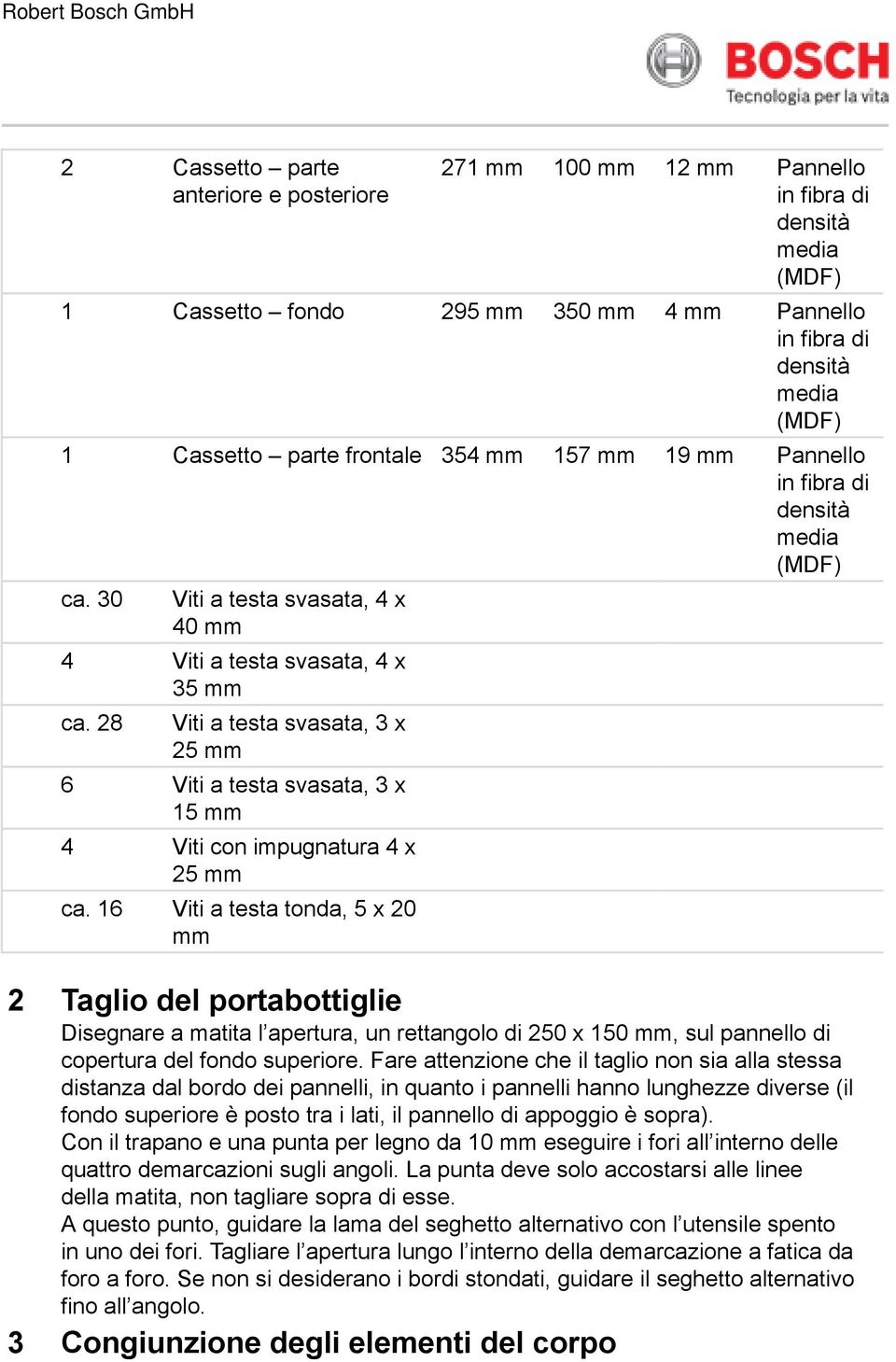 16 Viti a testa tonda, 5 x 20 2 Taglio del portabottiglie Disegnare a matita l apertura, un rettangolo di 250 x 150, sul pannello di copertura del fondo superiore.