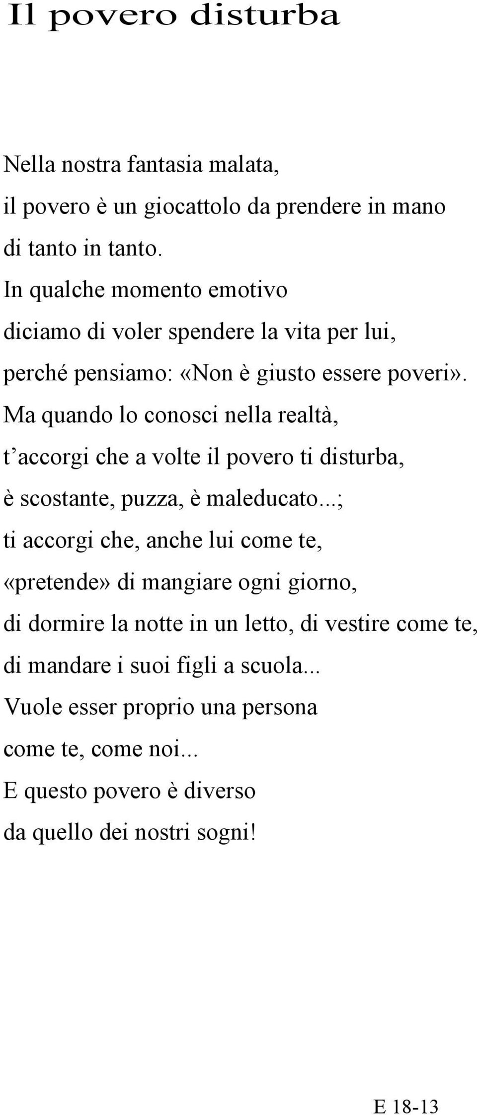 Ma quando lo conosci nella realtà, t accorgi che a volte il povero ti disturba, è scostante, puzza, è maleducato.