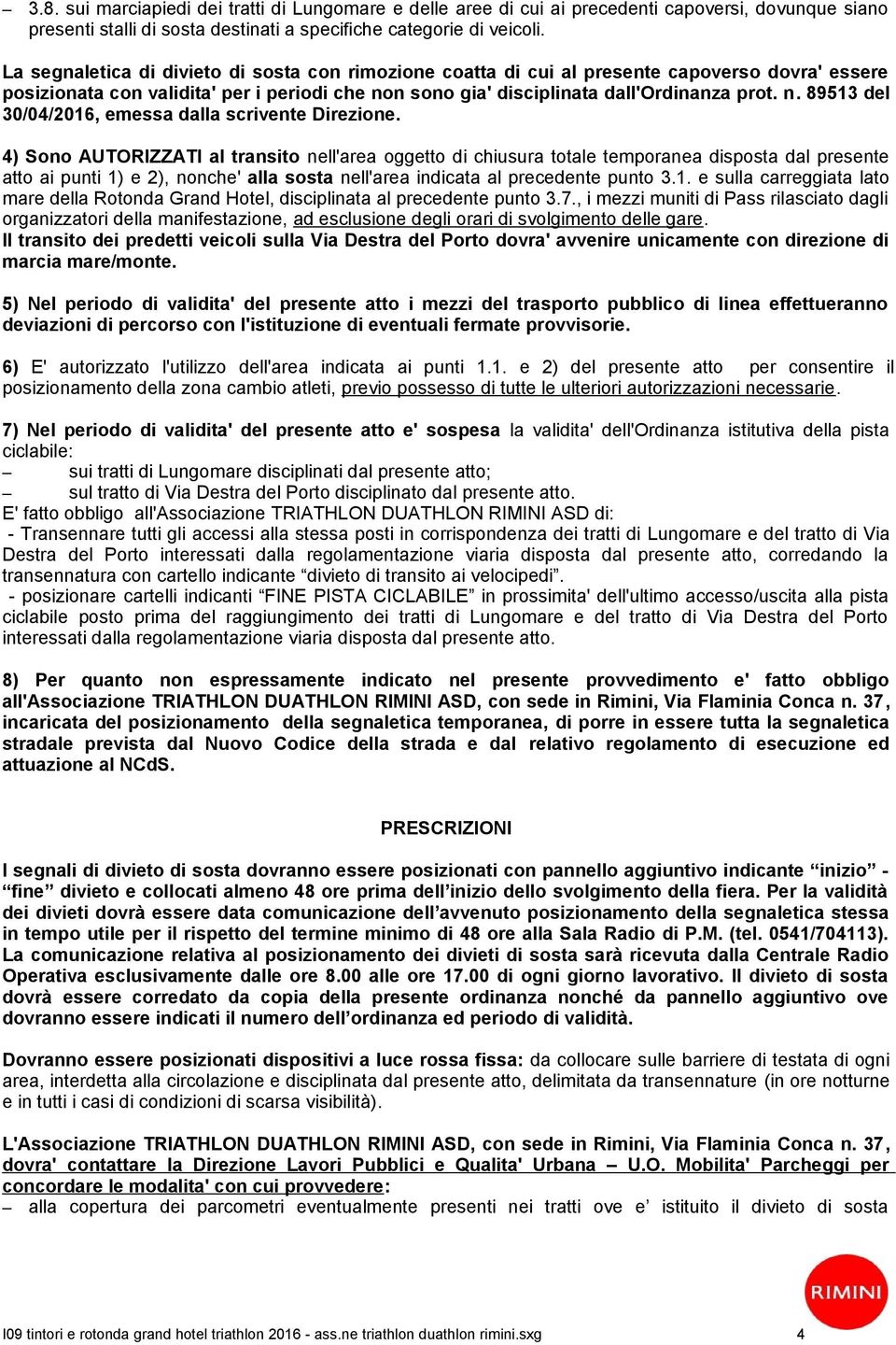 n sono gia' disciplinata dall'ordinanza prot. n. 89513 del 30/04/2016, emessa dalla scrivente Direzione.