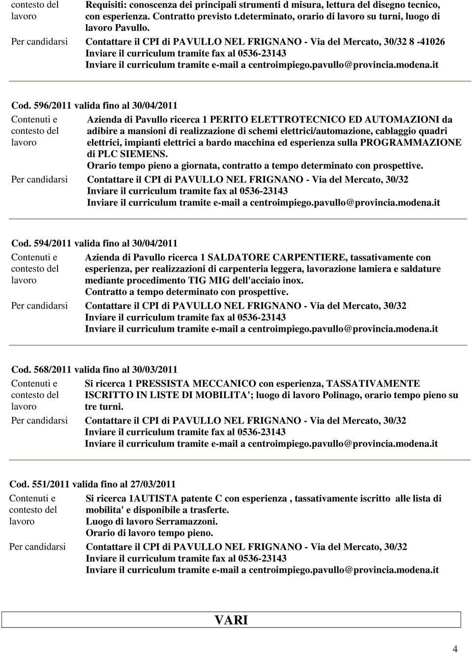 cablaggio quadri elettrici, impianti elettrici a bardo macchina ed esperienza sulla PROGRAMMAZIONE di PLC SIEMENS. Orario tempo pieno a giornata, contratto a tempo determinato con prospettive. Cod.