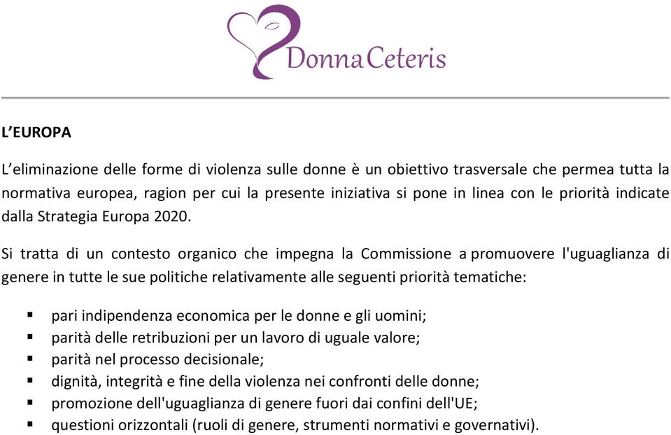 Si tratta di un contesto organico che impegna la Commissione a promuovere l'uguaglianza di genere in tutte le sue politiche relativamente alle seguenti priorità tematiche: pari indipendenza