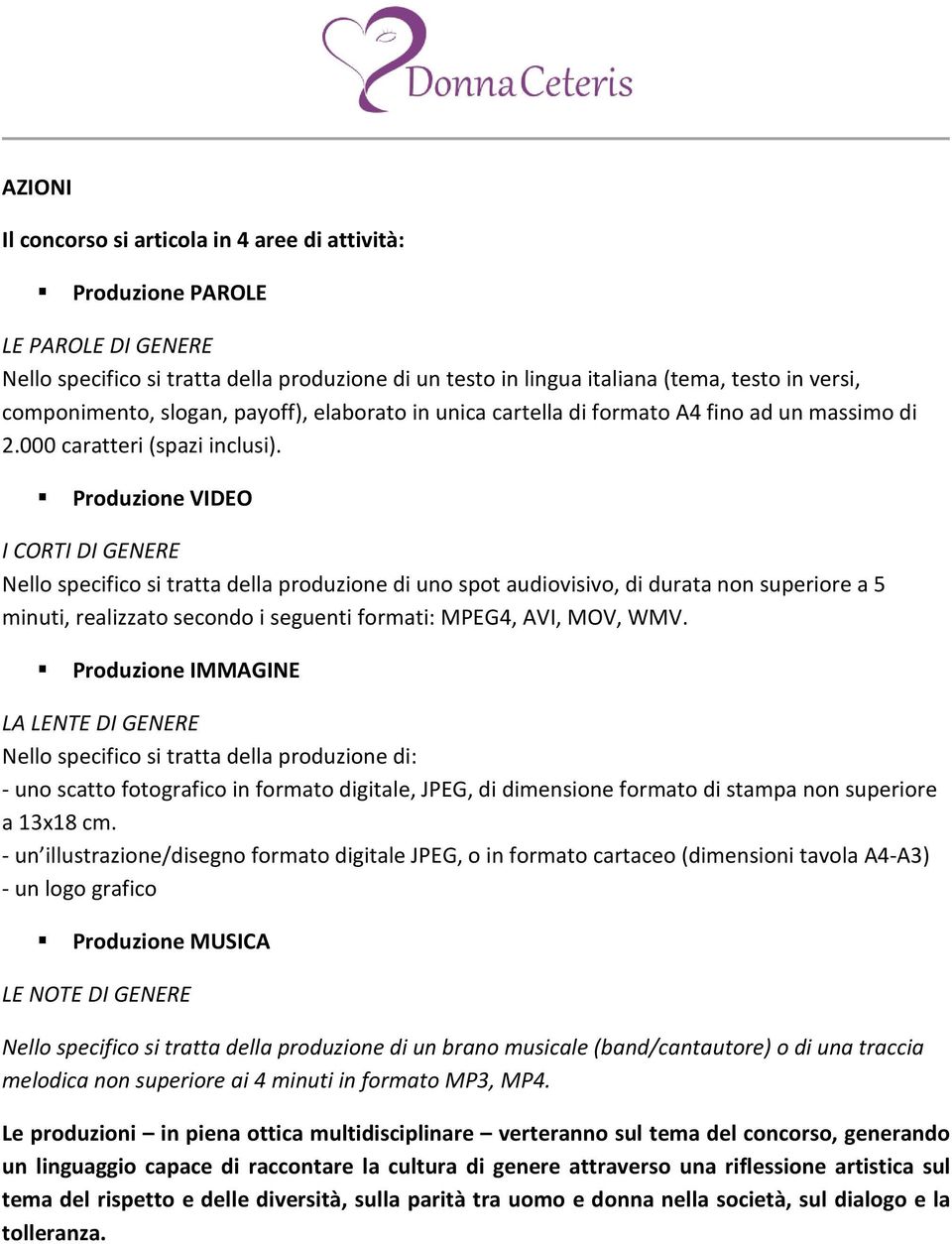 Produzione VIDEO I CORTI DI GENERE Nello specifico si tratta della produzione di uno spot audiovisivo, di durata non superiore a 5 minuti, realizzato secondo i seguenti formati: MPEG4, AVI, MOV, WMV.