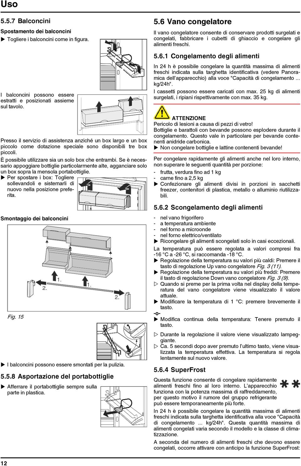 Presso il servizio di assistenza anziché un box largo e un box piccolo come dotazione speciale sono disponibili tre box piccoli. È possibile utilizzare sia un solo box che entrambi.