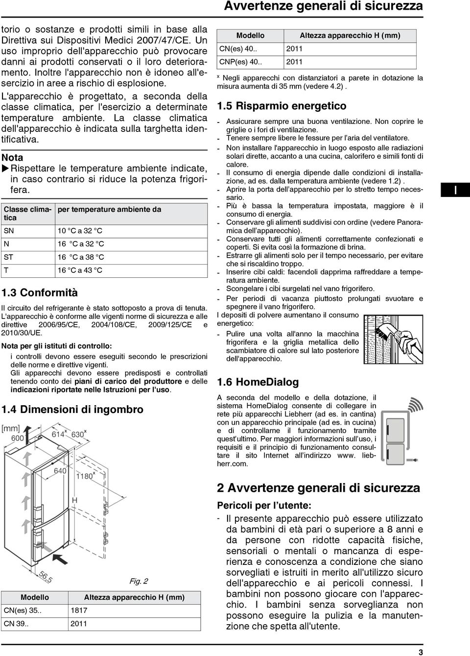 L'apparecchio è progettato, a seconda della classe climatica, per l'esercizio a determinate temperature ambiente. La classe climatica dell'apparecchio è indicata sulla targhetta identificativa.