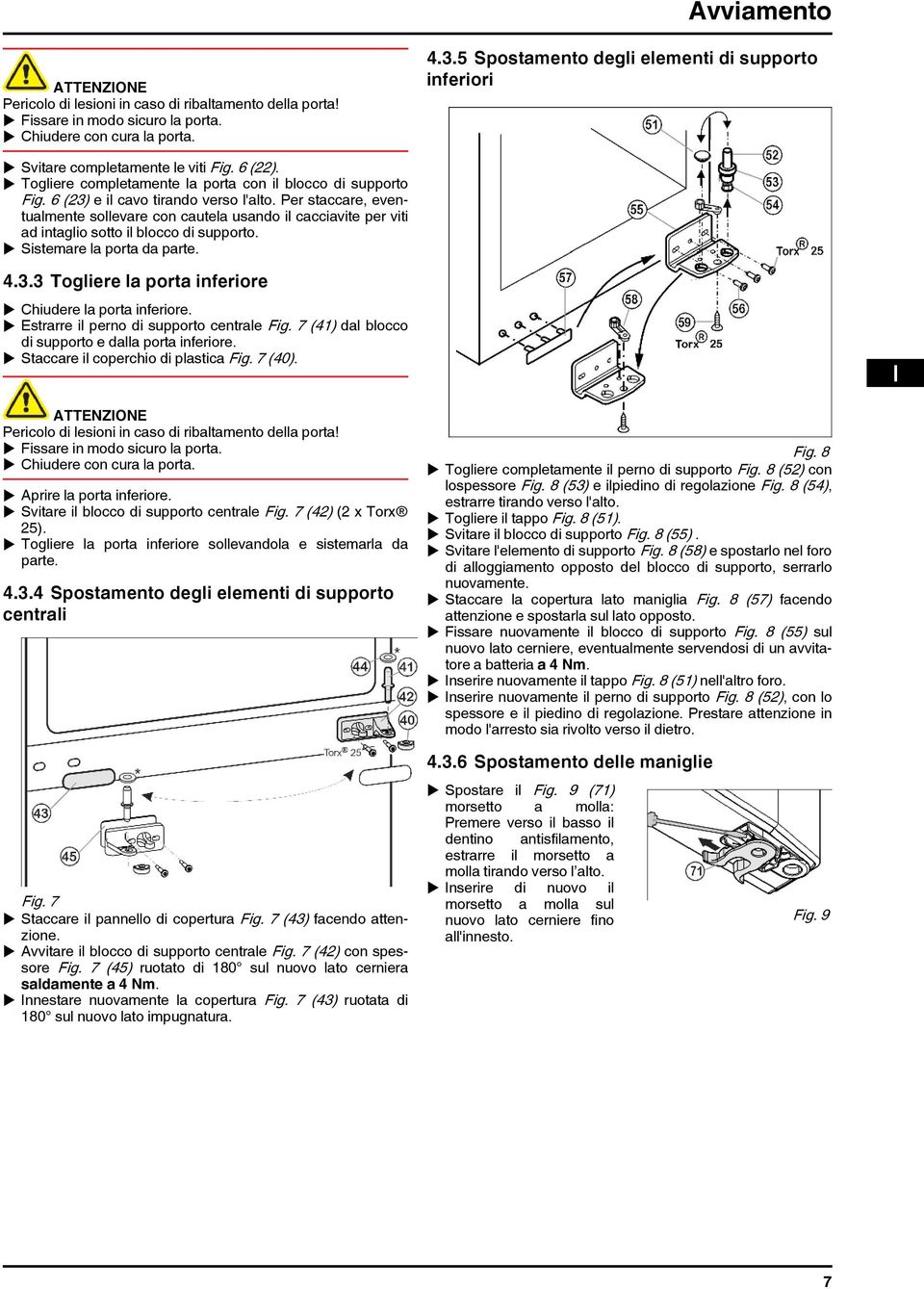 Per staccare, eventualmente sollevare con cautela usando il cacciavite per viti ad intaglio sotto il blocco di supporto. u Sistemare la porta da parte. 4.3.