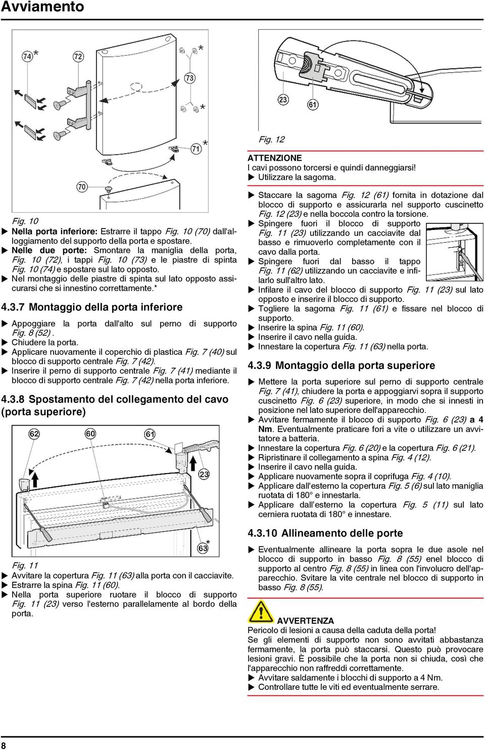 10 (74) e spostare sul lato opposto. u Nel montaggio delle piastre di spinta sul lato opposto assicurarsi che si innestino correttamente.* 4.3.