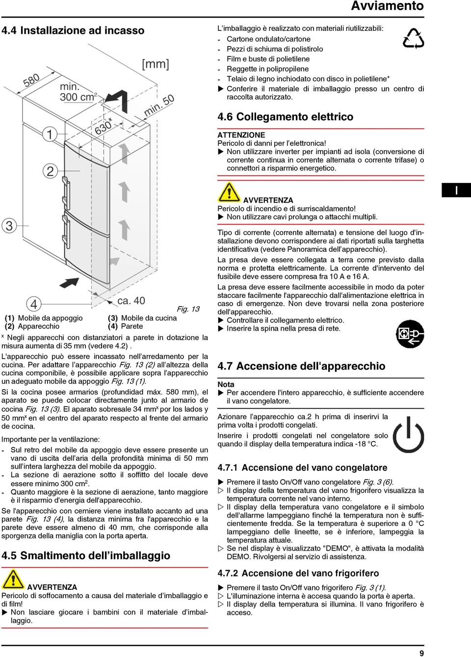 polipropilene - Telaio di legno inchiodato con disco in polietilene* u Conferire il materiale di imballaggio presso un centro di raccolta autorizzato. 4.