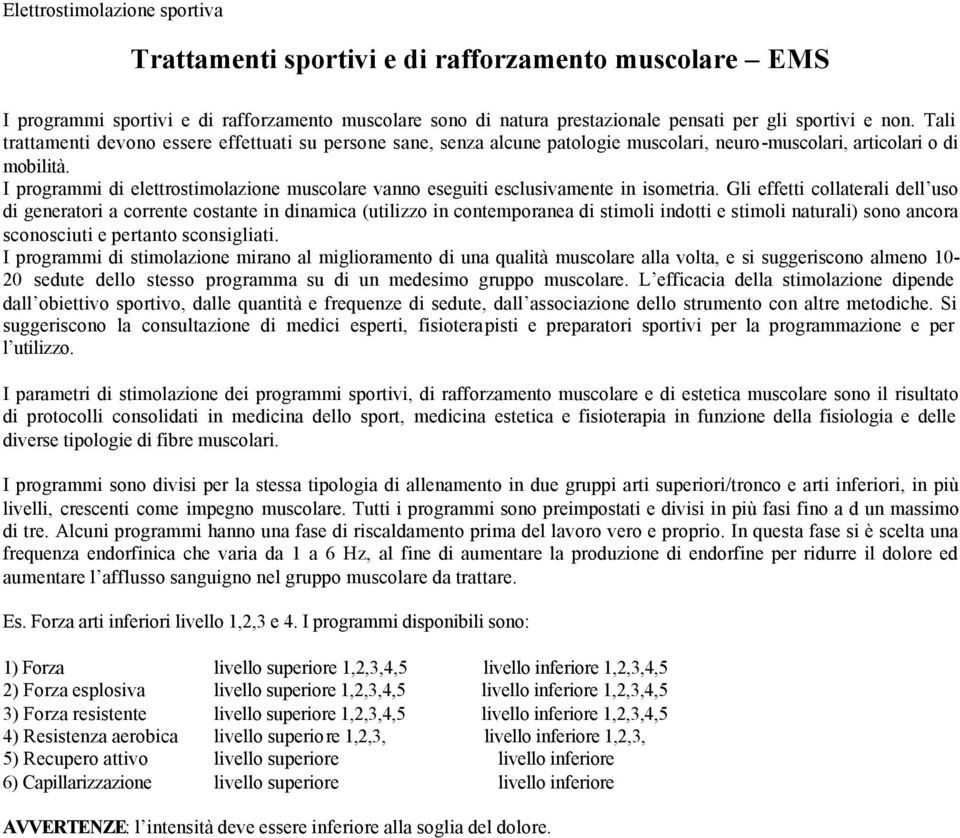 I programmi di elettrostimolazione muscolare vanno eseguiti esclusivamente in isometria.