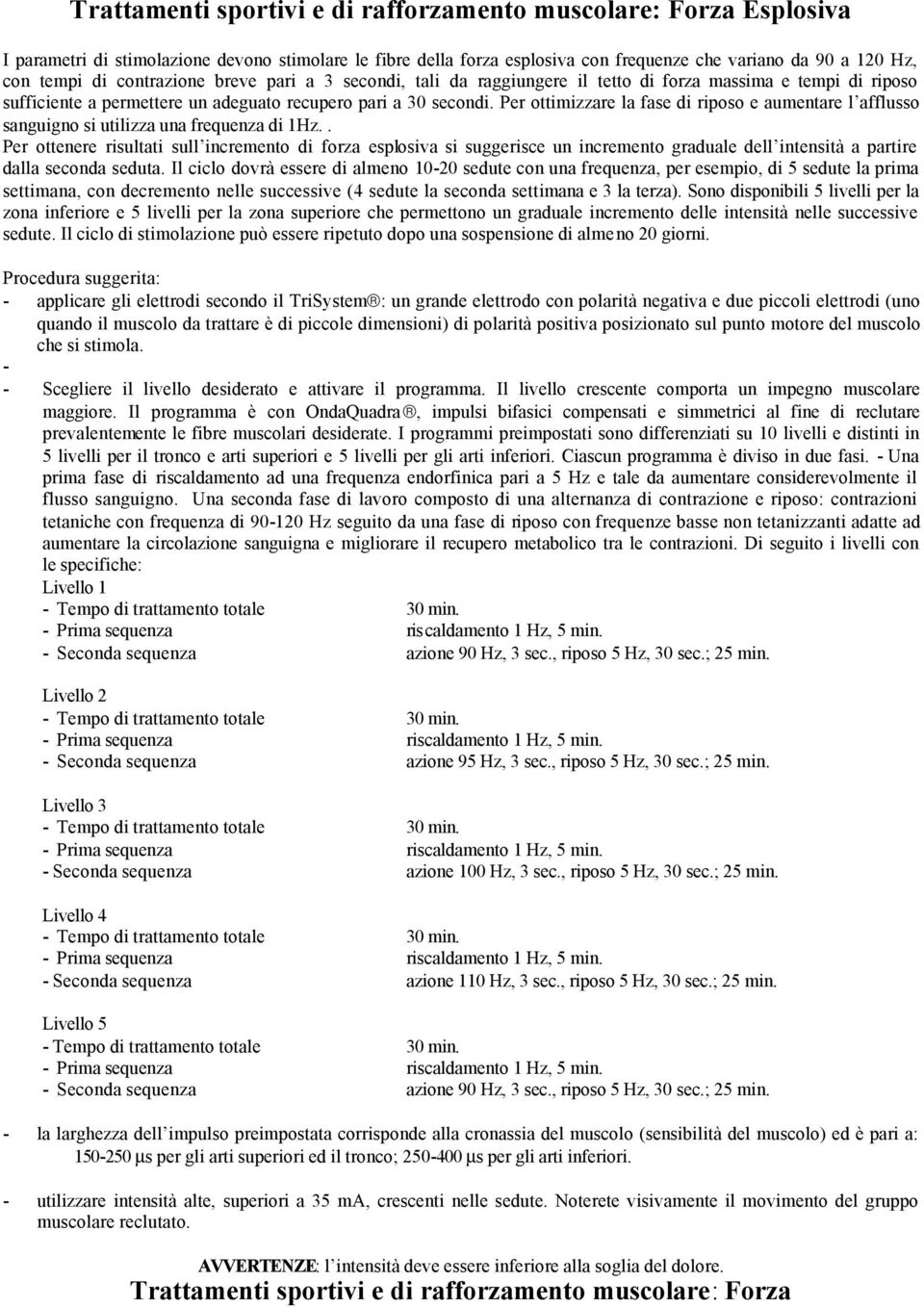 Per ottimizzare la fase di riposo e aumentare l afflusso sanguigno si utilizza una frequenza di 1Hz.