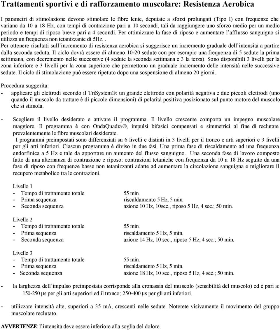 Per ottimizzare la fase di riposo e aumentare l afflusso sanguigno si utilizza un frequenza non tetanizzante di 5Hz.