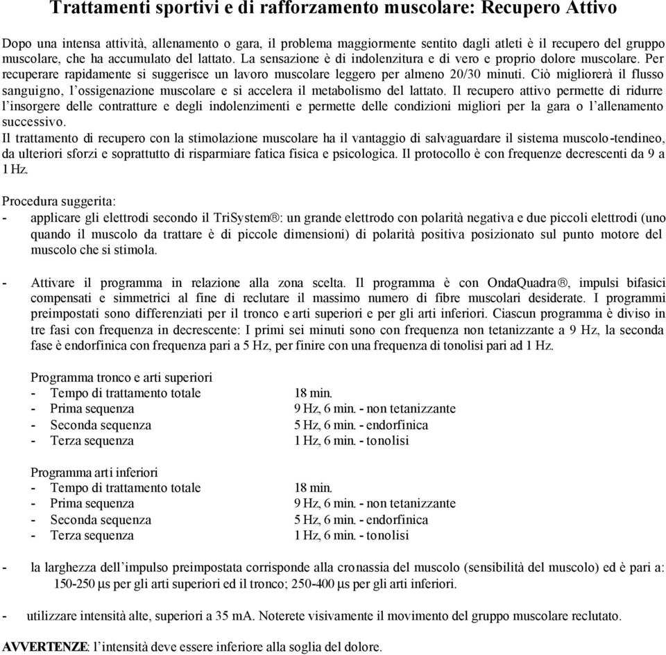 Ciò migliorerà il flusso sanguigno, l ossigenazione muscolare e si accelera il metabolismo del lattato.