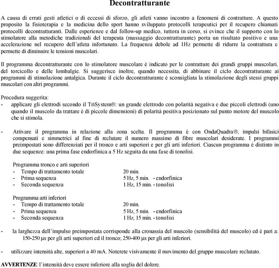 Dalle esperienze e dal follow-up medico, tuttora in corso, si evince che il supporto con lo stimolatore alla metodiche tradizionali del terapeuta (massaggio decontratturante) porta un risultato