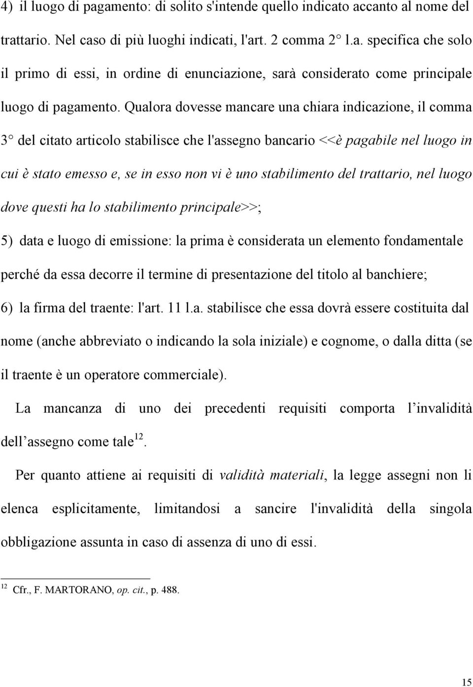 del trattario, nel luogo dove questi ha lo stabilimento principale>>; 5) data e luogo di emissione: la prima è considerata un elemento fondamentale perché da essa decorre il termine di presentazione