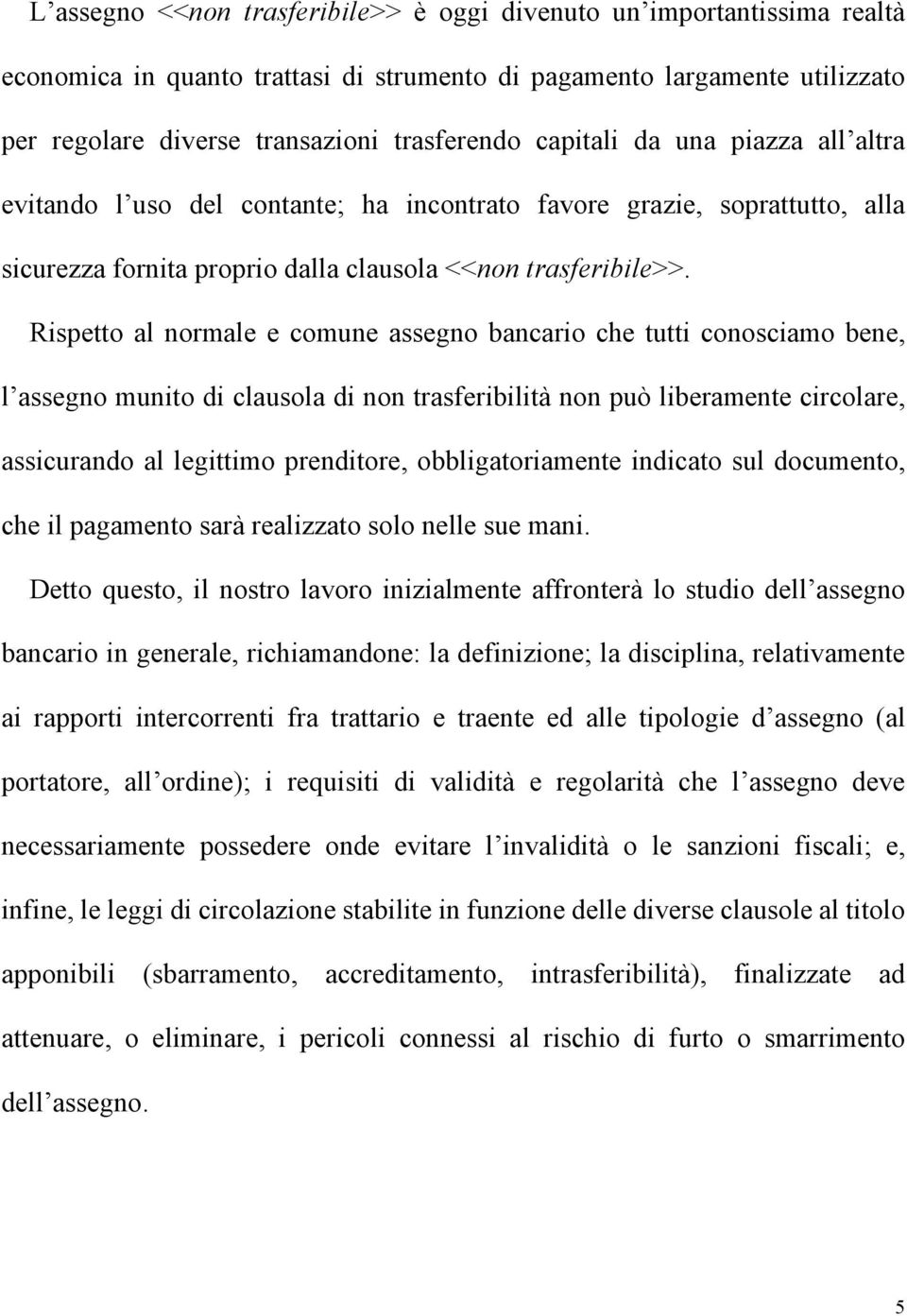 Rispetto al normale e comune assegno bancario che tutti conosciamo bene, l assegno munito di clausola di non trasferibilità non può liberamente circolare, assicurando al legittimo prenditore,