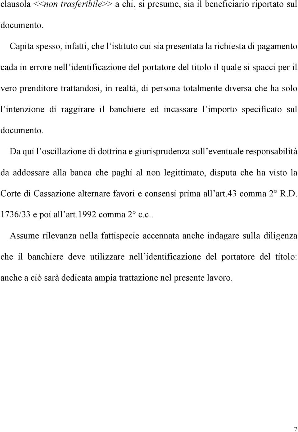 in realtà, di persona totalmente diversa che ha solo l intenzione di raggirare il banchiere ed incassare l importo specificato sul documento.