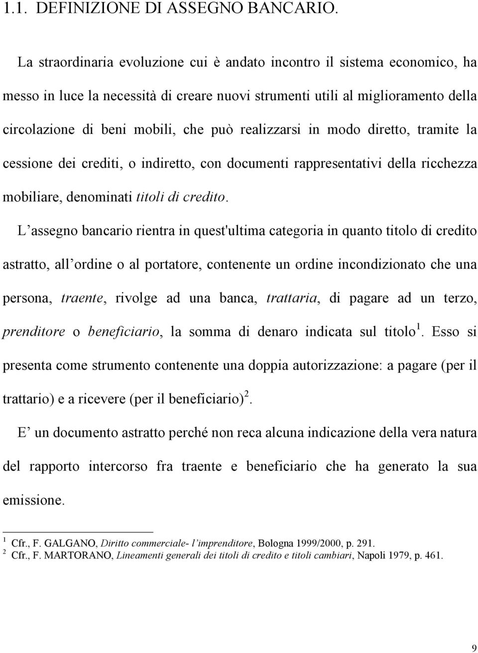 realizzarsi in modo diretto, tramite la cessione dei crediti, o indiretto, con documenti rappresentativi della ricchezza mobiliare, denominati titoli di credito.