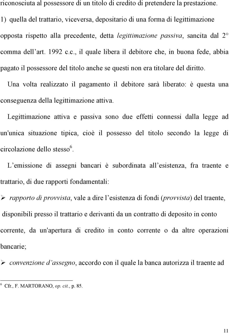 Una volta realizzato il pagamento il debitore sarà liberato: è questa una conseguenza della legittimazione attiva.