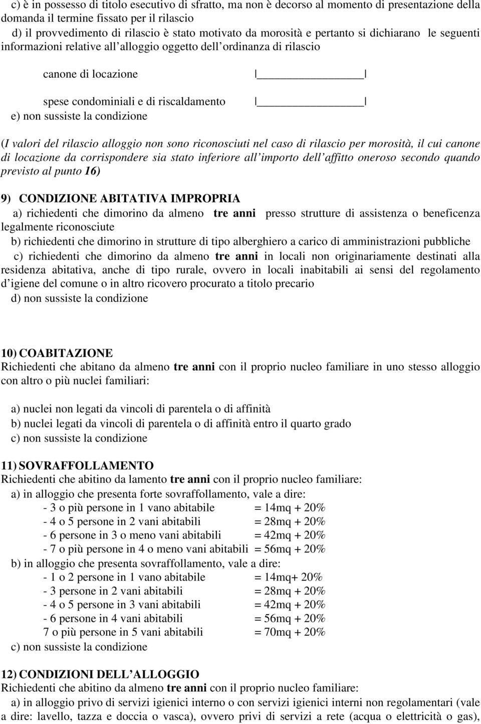 condizione (I valori del rilascio alloggio non sono riconosciuti nel caso di rilascio per morosità, il cui canone di locazione da corrispondere sia stato inferiore all importo dell affitto oneroso