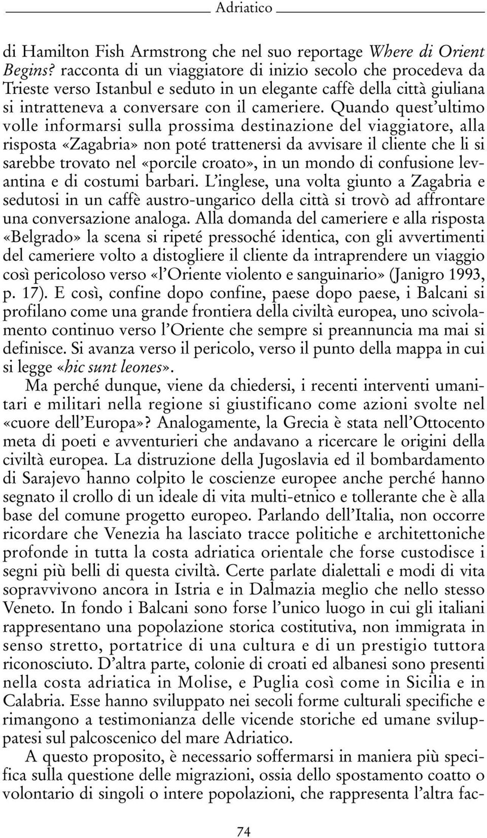 Quando quest ultimo volle informarsi sulla prossima destinazione del viaggiatore, alla risposta «Zagabria» non poté trattenersi da avvisare il cliente che li si sarebbe trovato nel «porcile croato»,