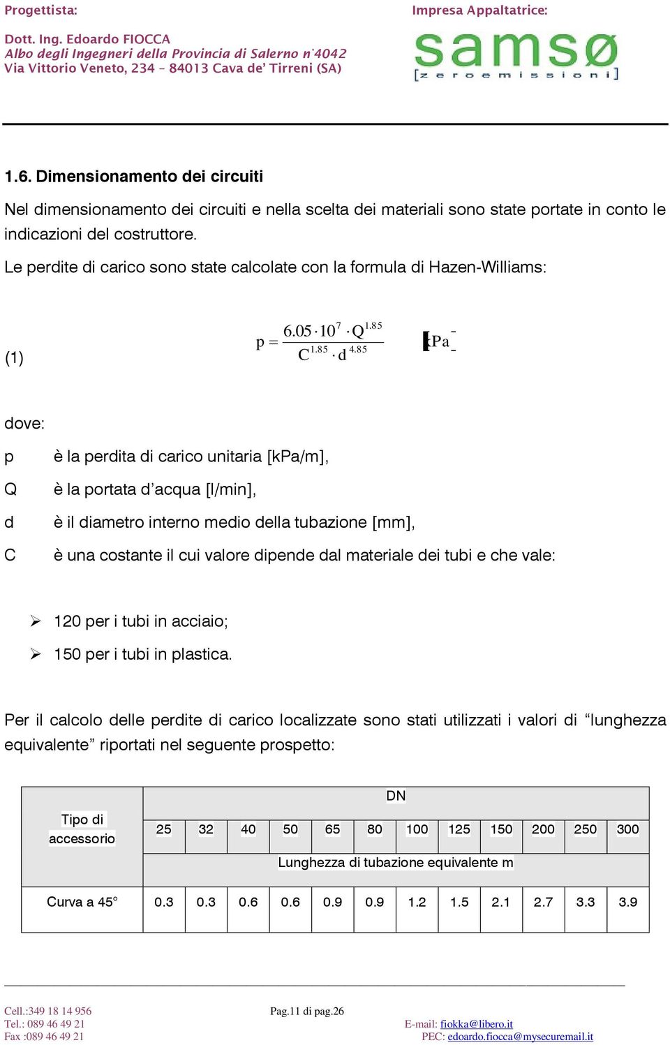 85 kpa dove: p Q d è la perdita di carico unitaria [kpa/m], è la portata d acqua [l/min], è il diametro interno medio della tubazione [mm], C è una costante il cui valore dipende dal materiale dei