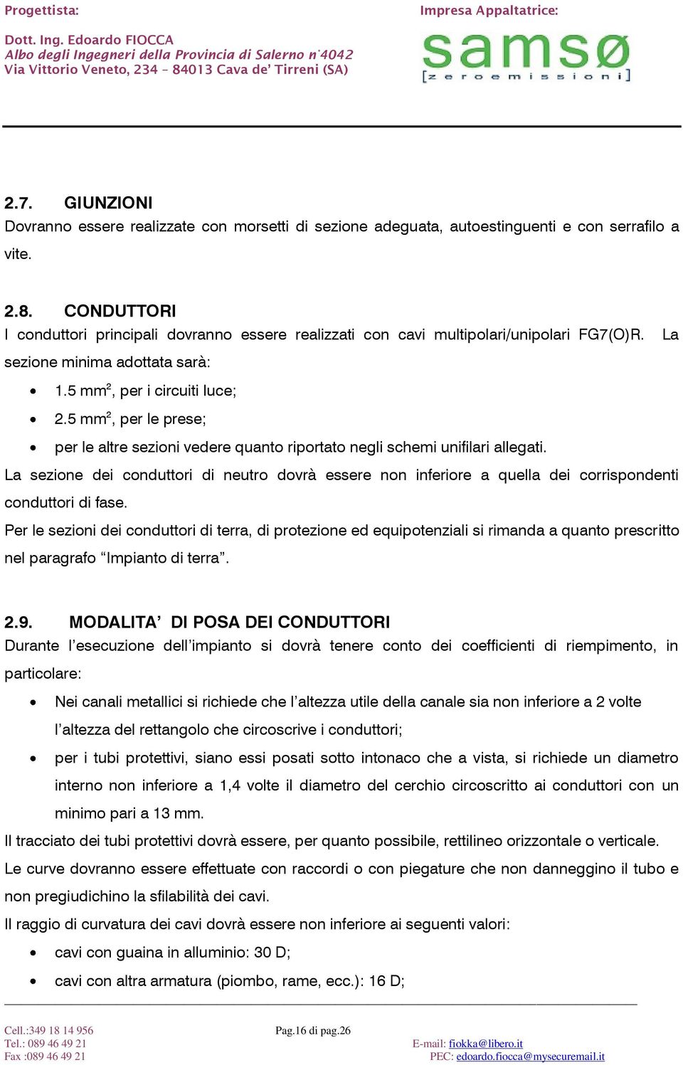 5 mm 2, per le prese; per le altre sezioni vedere quanto riportato negli schemi unifilari allegati.