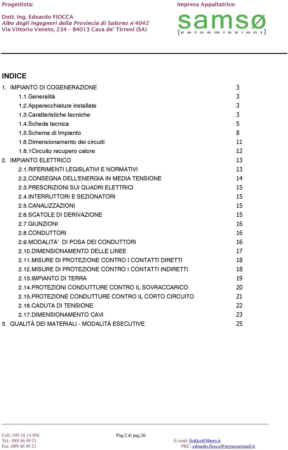 4.INTERRUTTORI E SEZIONATORI 15 2.5.CANALIZZAZIONI 15 2.6.SCATOLE DI DERIVAZIONE 15 2.7.GIUNZIONI 16 2.8.CONDUTTORI 16 2.9.MODALITA DI POSA DEI CONDUTTORI 16 2.10.DIMENSIONAMENTO DELLE LINEE 17 2.11.