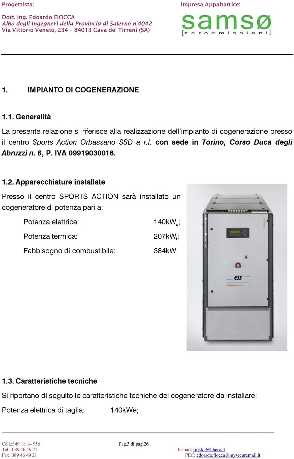 Apparecchiature installate Presso il centro SPORTS ACTION sarà installato un cogeneratore di potenza pari a: Potenza elettrica: 140kW e ; Potenza termica: