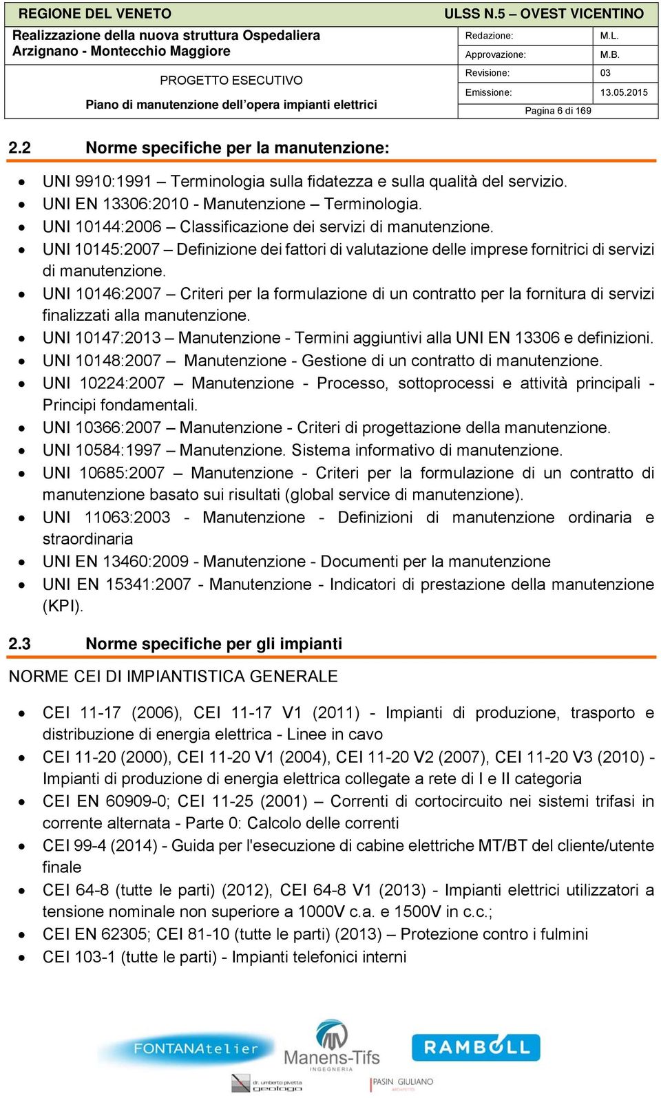 UNI 10146:2007 Criteri per l formulzione di un contrtto per l fornitur di servizi finlizzti ll mnutenzione. UNI 10147:2013 Mnutenzione - Termini ggiuntivi ll UNI EN 13306 e definizioni.