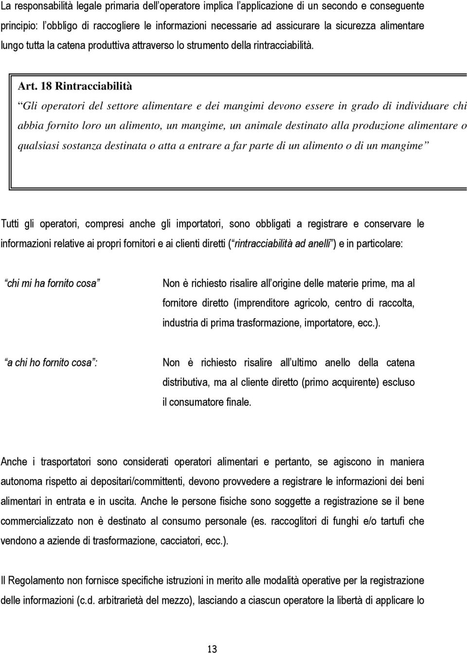 18 Rintracciabilità Gli operatori del settore alimentare e dei mangimi devono essere in grado di individuare chi abbia fornito loro un alimento, un mangime, un animale destinato alla produzione