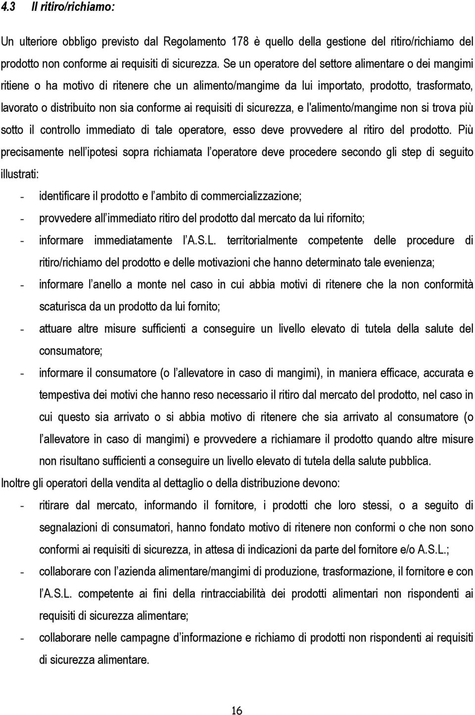 requisiti di sicurezza, e l'alimento/mangime non si trova più sotto il controllo immediato di tale operatore, esso deve provvedere al ritiro del prodotto.