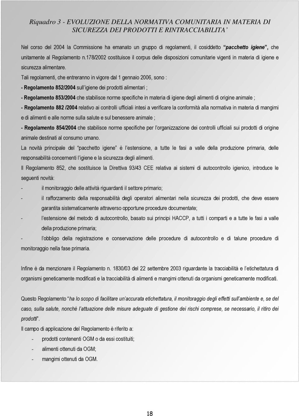 Tali regolamenti, che entreranno in vigore dal 1 gennaio 2006, sono : - Regolamento 852/2004 sull igiene dei prodotti alimentari ; - Regolamento 853/2004 che stabilisce norme specifiche in materia di