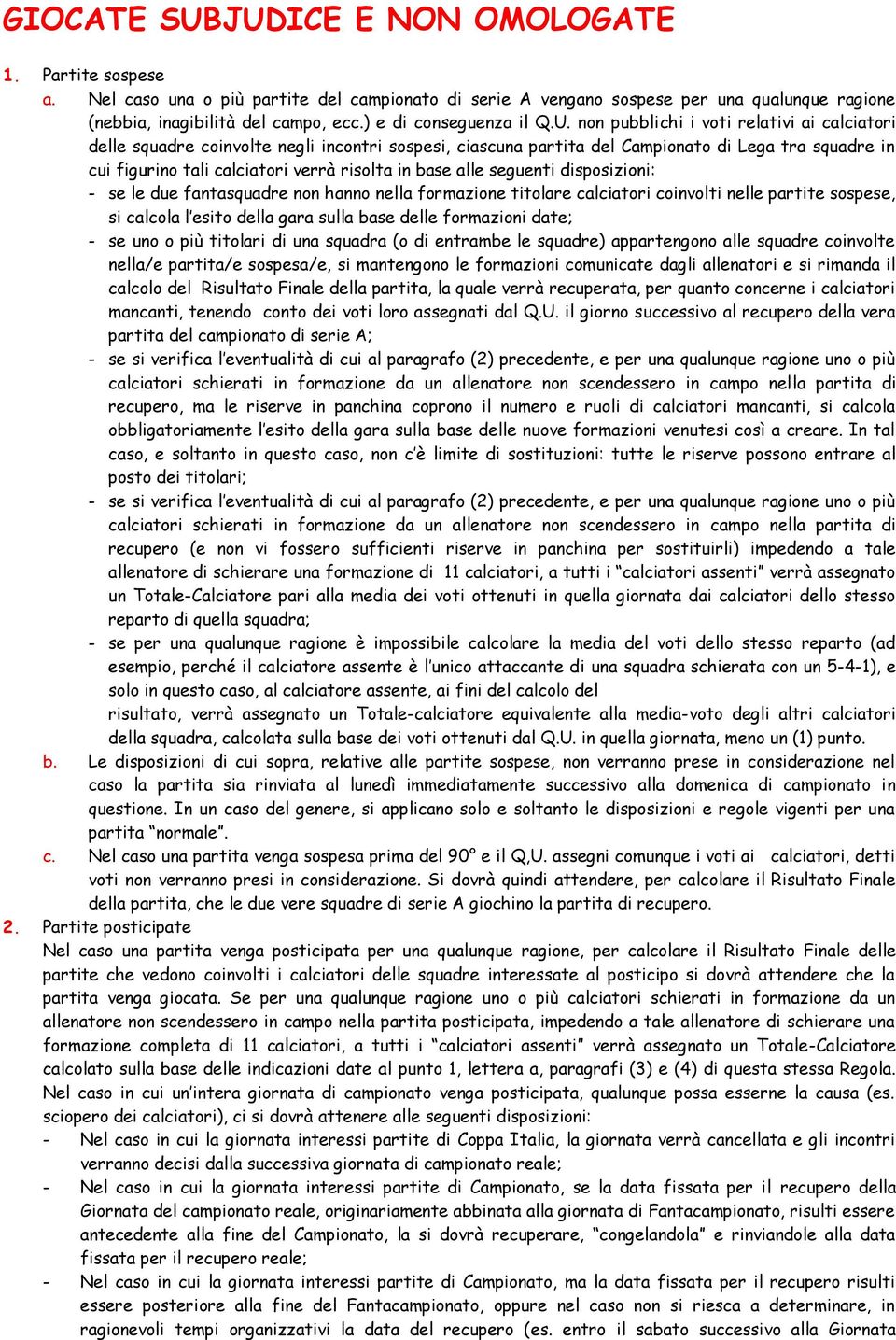 non pubblichi i voti relativi ai calciatori delle squadre coinvolte negli incontri sospesi, ciascuna partita del Campionato di Lega tra squadre in cui figurino tali calciatori verrà risolta in base