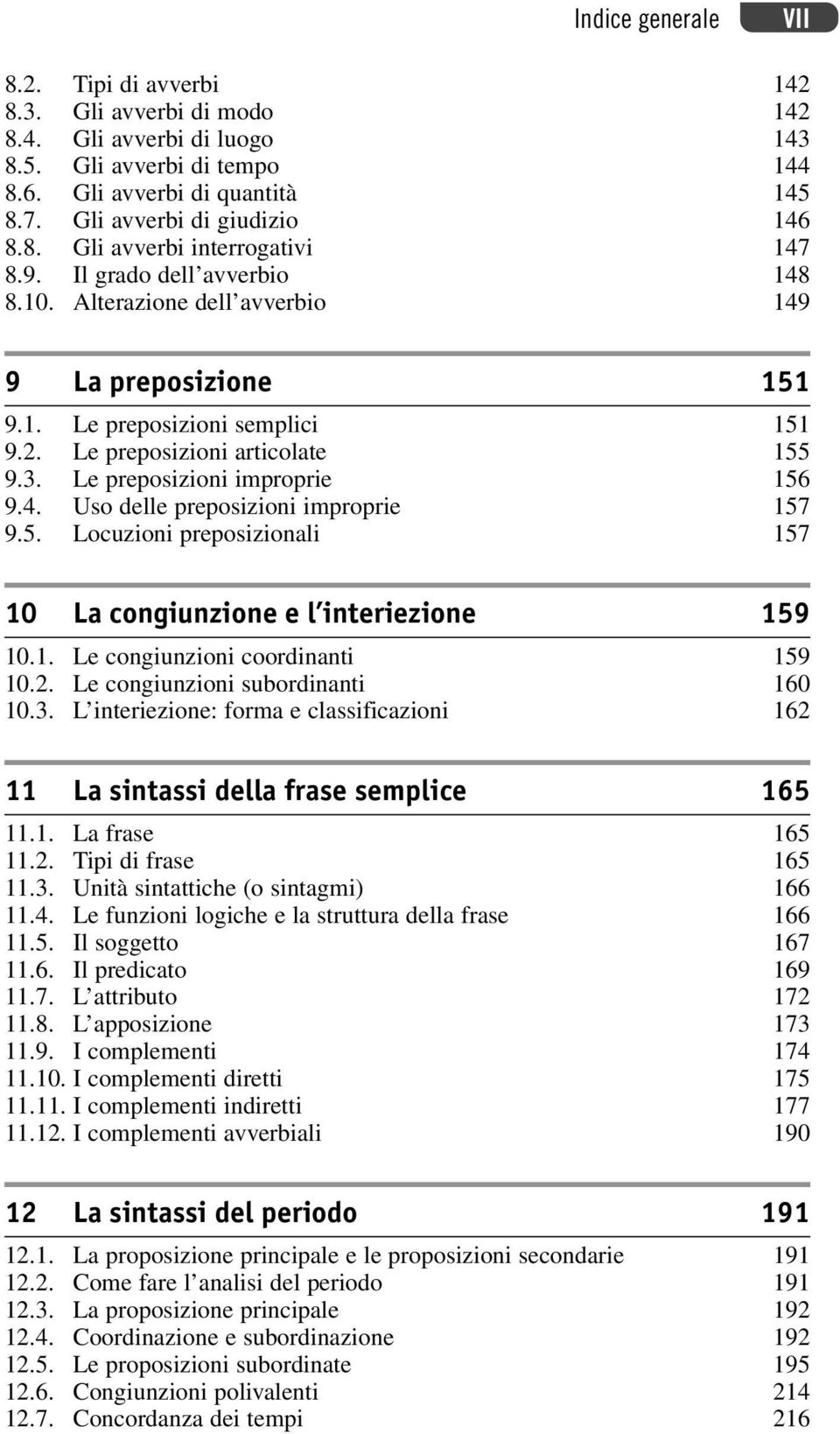 Le preposizioni articolate 155 9.3. Le preposizioni improprie 156 9.4. Uso delle preposizioni improprie 157 9.5. Locuzioni preposizionali 157 10 La congiunzione e l interiezione 159 10.1. Le congiunzioni coordinanti 159 10.