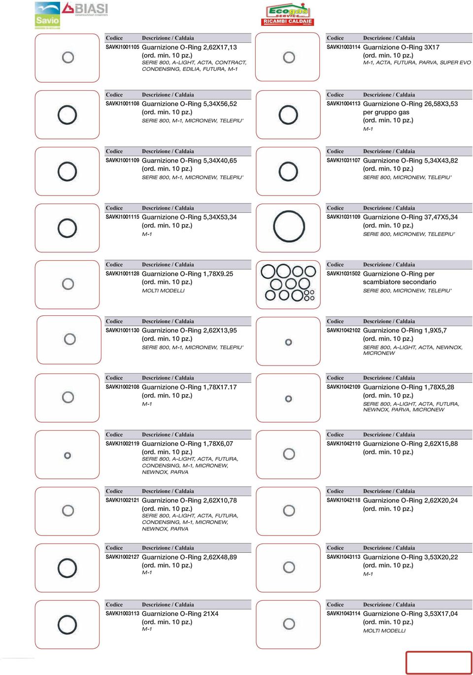 SAVKI1031107 Guarnizione O-Ring 5,34X43,82 SERIE 800, MICRONEW, TELEPIU SAVKI1001115 Guarnizione O-Ring 5,34X53,34 SAVKI1031109 Guarnizione O-Ring 37,47X5,34 SERIE 800, MICRONEW, TELEEPIU