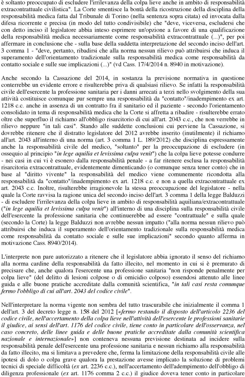 (in modo del tutto condivisibile) che "deve, viceversa, escludersi che con detto inciso il legislatore abbia inteso esprimere un'opzione a favore di una qualificazione della responsabilità medica