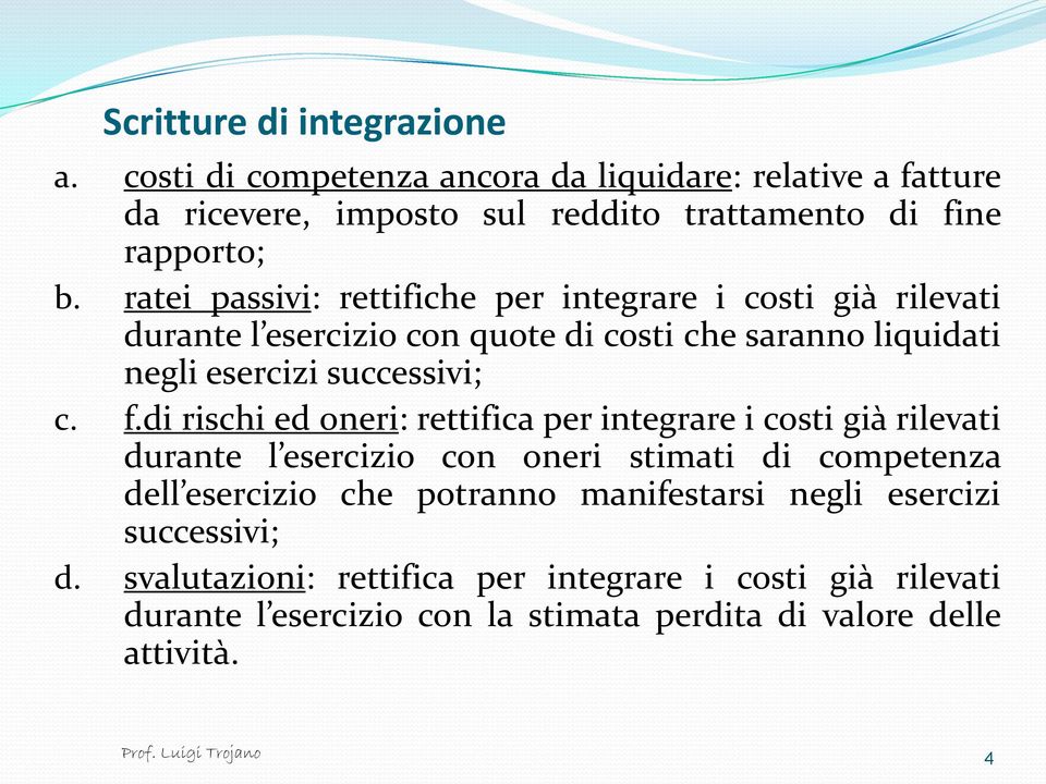 di rischi ed oneri: rettifica per integrare i costi già rilevati durante l esercizio con oneri stimati di competenza dell esercizio che potranno