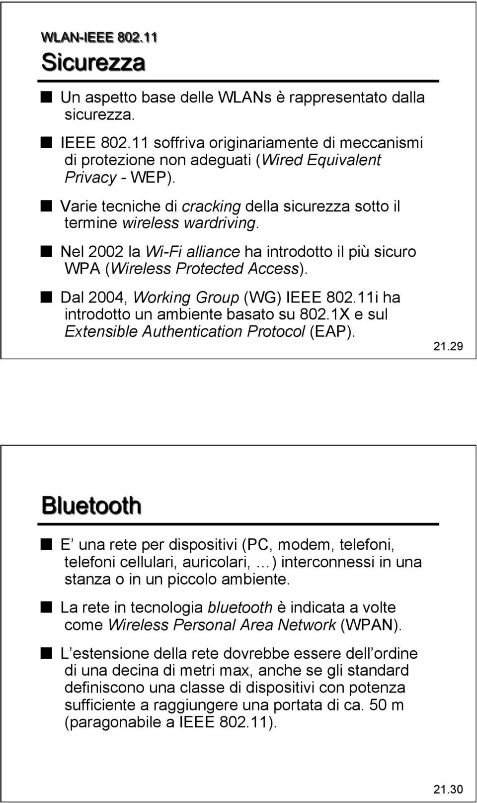 Dal 2004, Working Group (WG) IEEE 802.11i ha introdotto un ambiente basato su 802.1X e sul Extensible Authentication Protocol (EAP). 21.