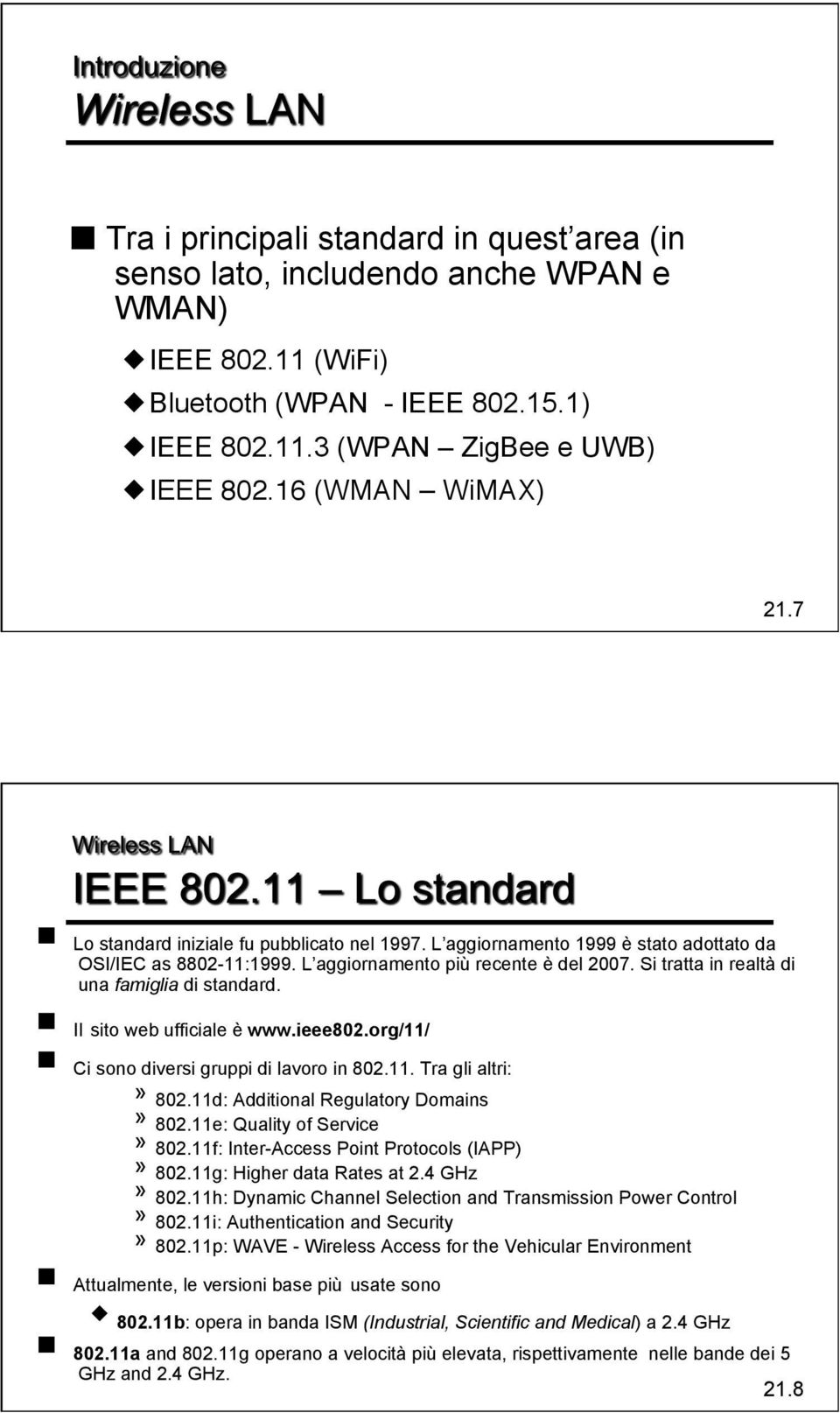 Si tratta in realtà di una famiglia di standard. Il sito web ufficiale è www.ieee802.org/11/ Ci sono diversi gruppi di lavoro in 802.11. Tra gli altri:» 802.11d: Additional Regulatory Domains» 802.