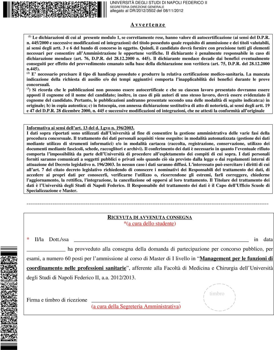 Il dichiarante è penalmente responsabile in caso di dichiarazione mendace (art. 76, D.P.R. del 28.12.2000 n. 445).