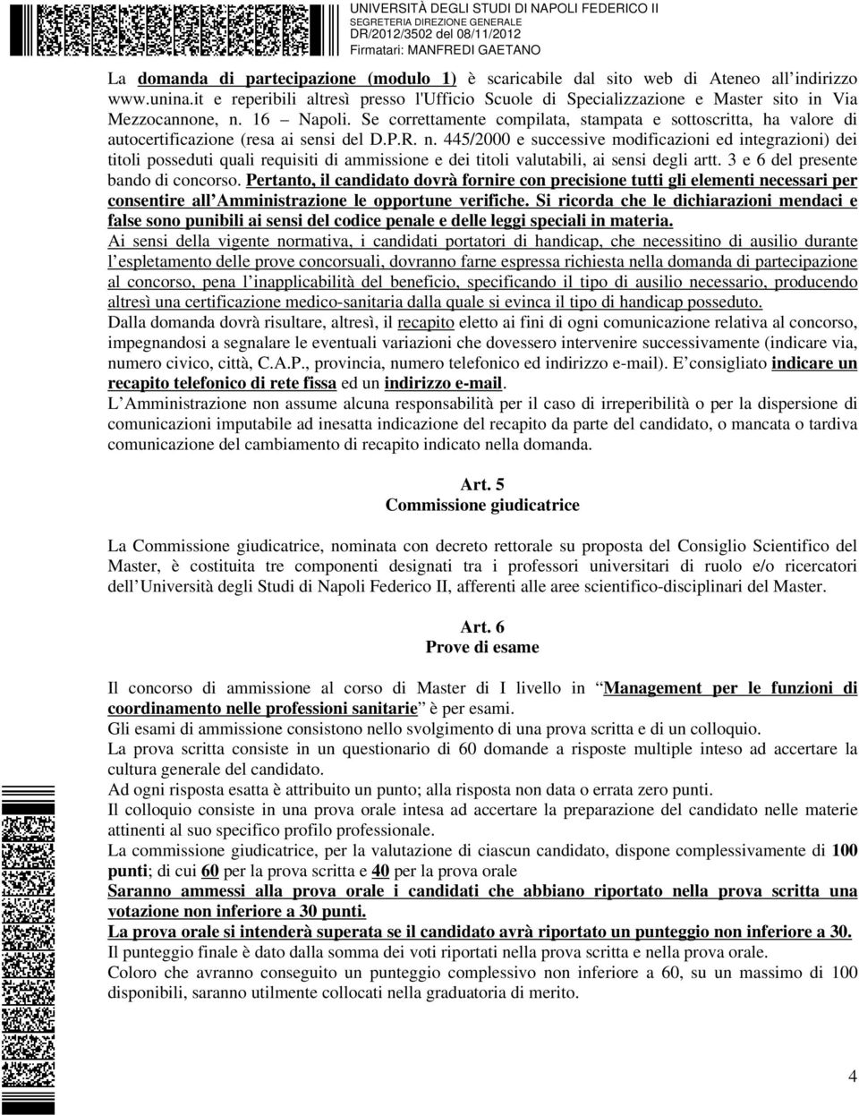 Se correttamente compilata, stampata e sottoscritta, ha valore di autocertificazione (resa ai sensi del D.P.R. n.