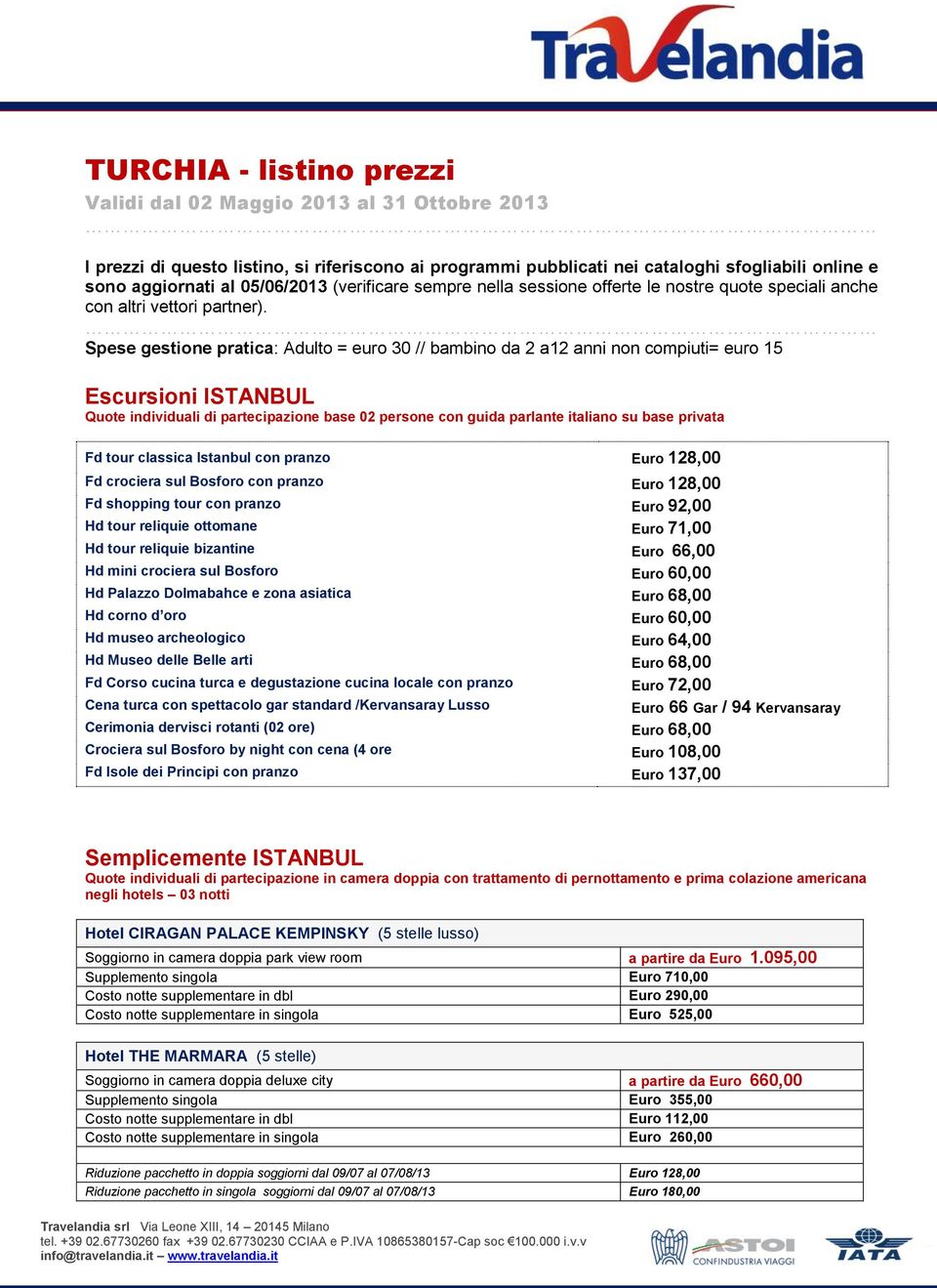 Spese gestione pratica: Adulto = euro 30 // bambino da 2 a12 anni non compiuti= euro 15 Escursioni ISTANBUL Quote individuali di partecipazione base 02 persone con guida parlante italiano su base