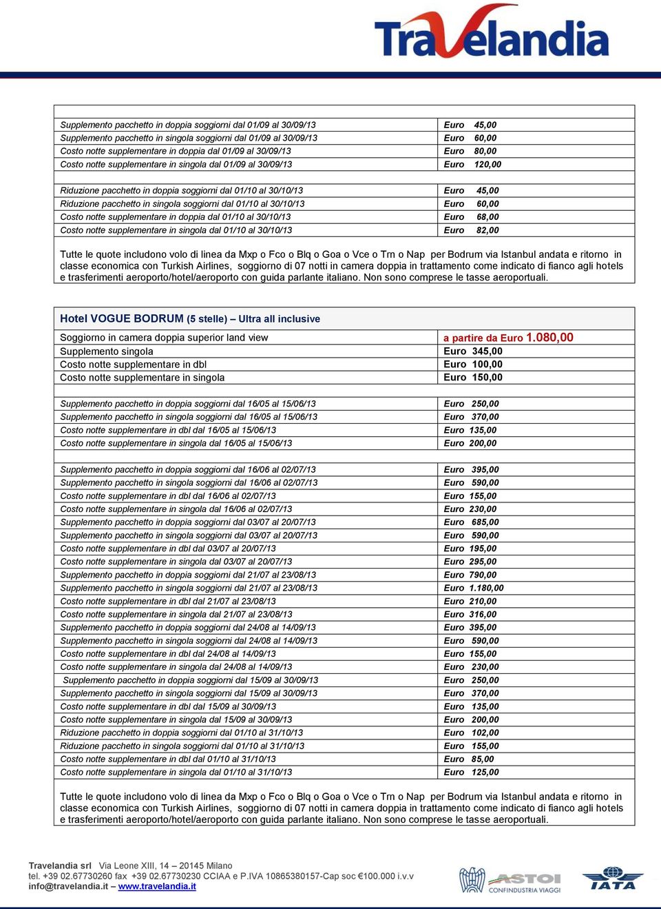 soggiorni dal 01/10 al 30/10/13 Euro 60,00 Costo notte supplementare in doppia dal 01/10 al 30/10/13 Euro 68,00 Costo notte supplementare in singola dal 01/10 al 30/10/13 Euro 82,00 Tutte le quote