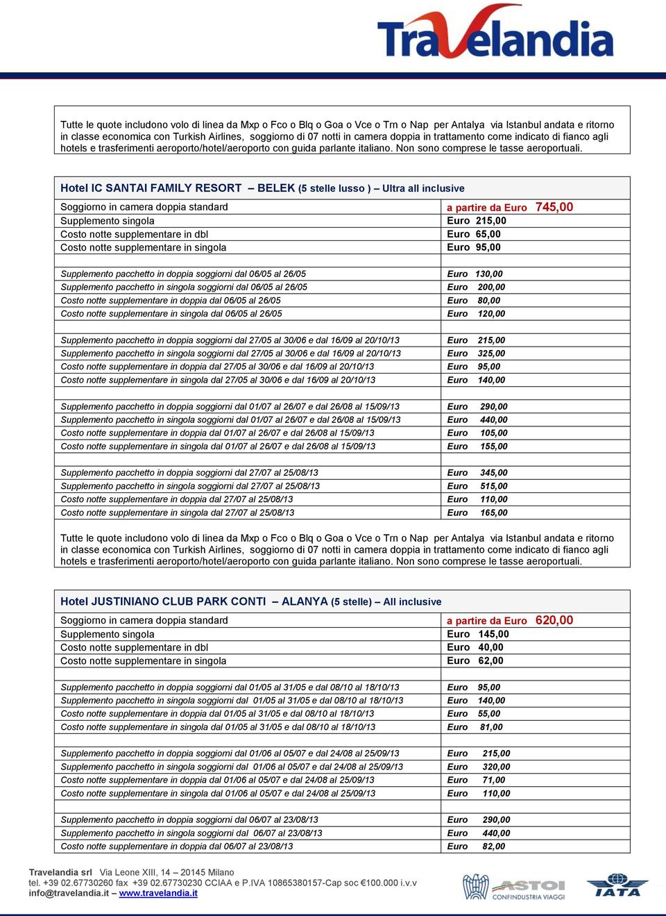 Non sono Hotel IC SANTAI FAMILY RESORT BELEK (5 stelle lusso ) Ultra all inclusive Soggiorno in camera doppia standard a partire da Euro 745,00 Supplemento singola Euro 215,00 Costo notte