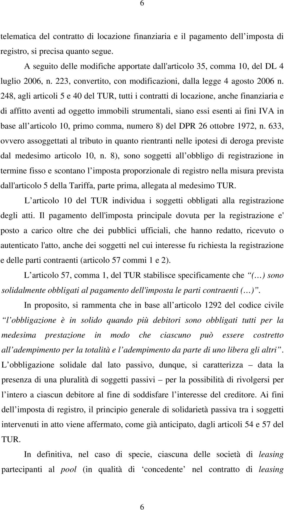 248, agli articoli 5 e 40 del TUR, tutti i contratti di locazione, anche finanziaria e di affitto aventi ad oggetto immobili strumentali, siano essi esenti ai fini IVA in base all articolo 10, primo