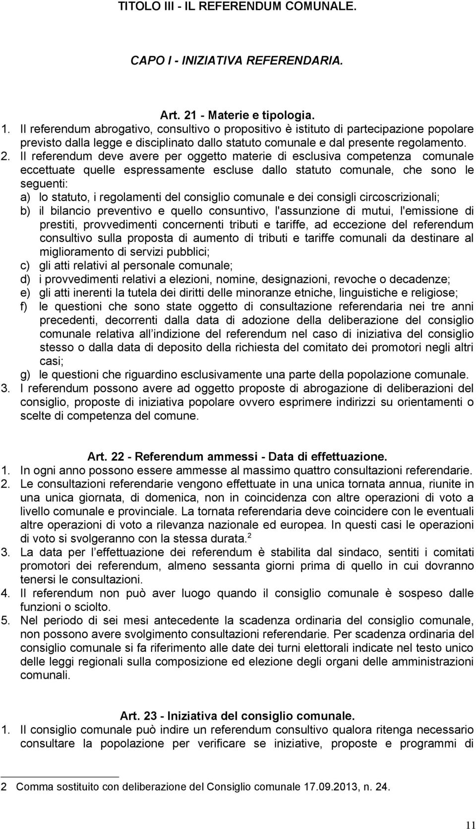 Il referendum deve avere per oggetto materie di esclusiva competenza comunale eccettuate quelle espressamente escluse dallo statuto comunale, che sono le seguenti: a) lo statuto, i regolamenti del