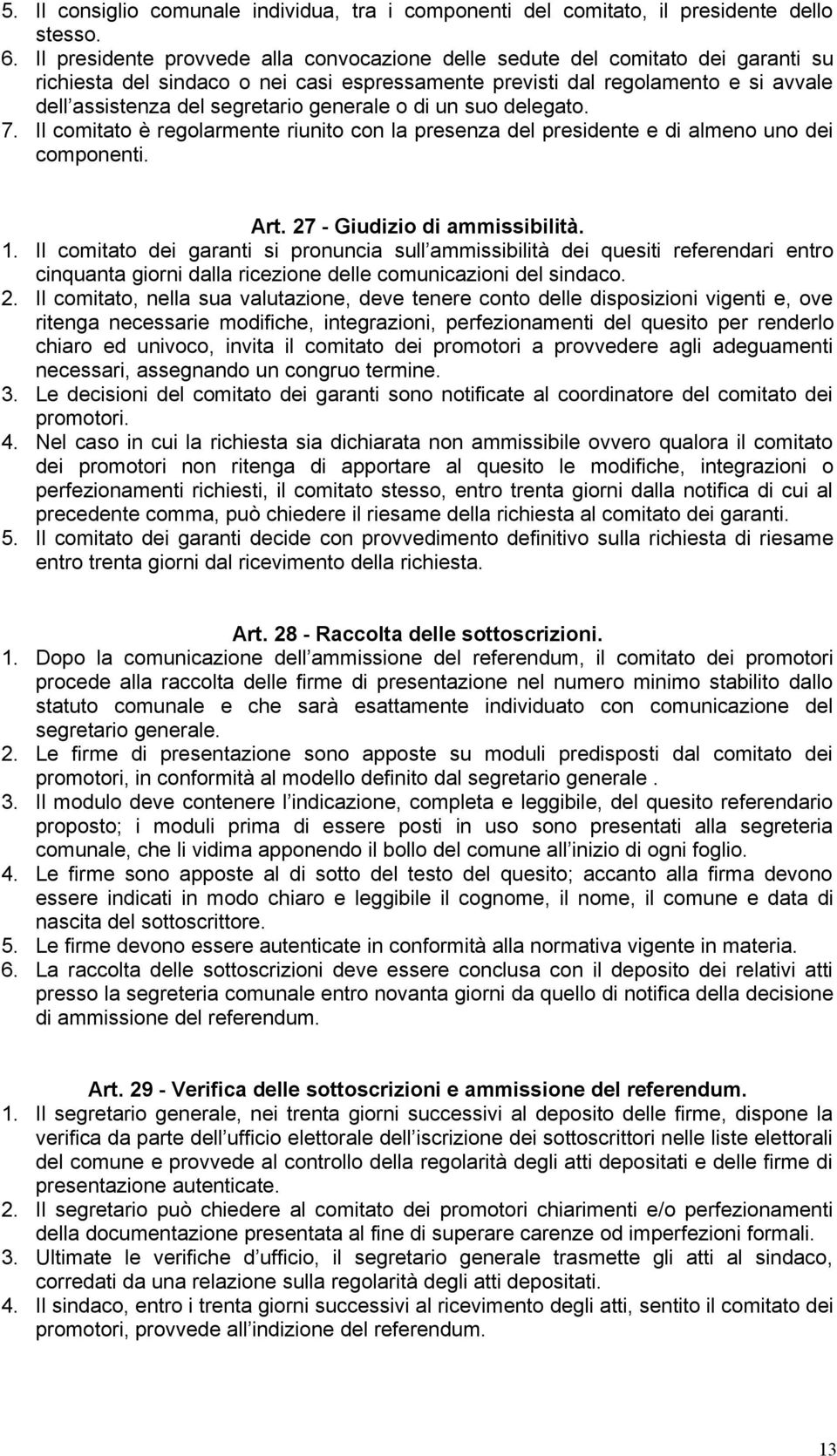 generale o di un suo delegato. 7. Il comitato è regolarmente riunito con la presenza del presidente e di almeno uno dei componenti. Art. 27 - Giudizio di ammissibilità. 1.