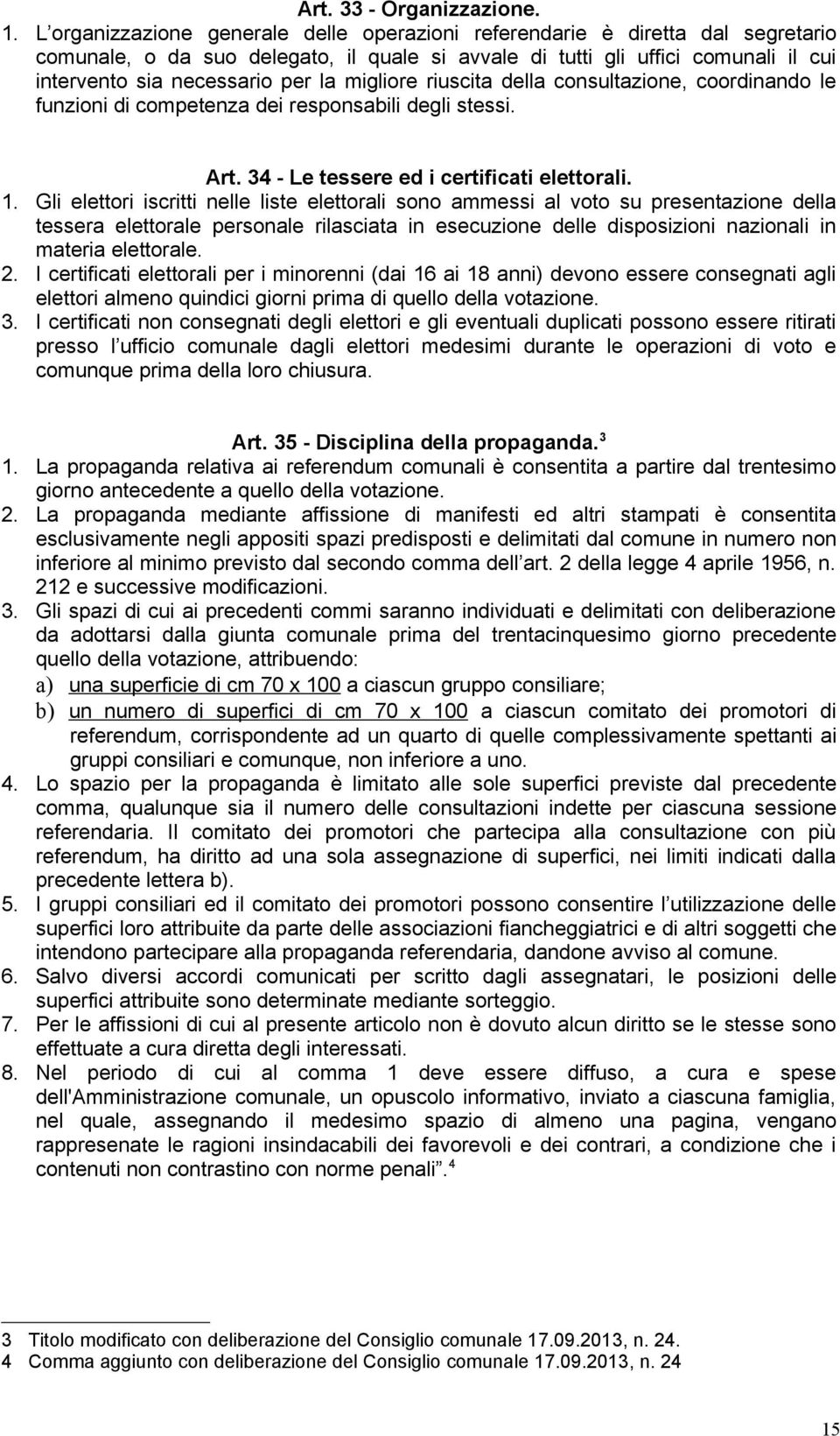 migliore riuscita della consultazione, coordinando le funzioni di competenza dei responsabili degli stessi. Art. 34 - Le tessere ed i certificati elettorali. 1.