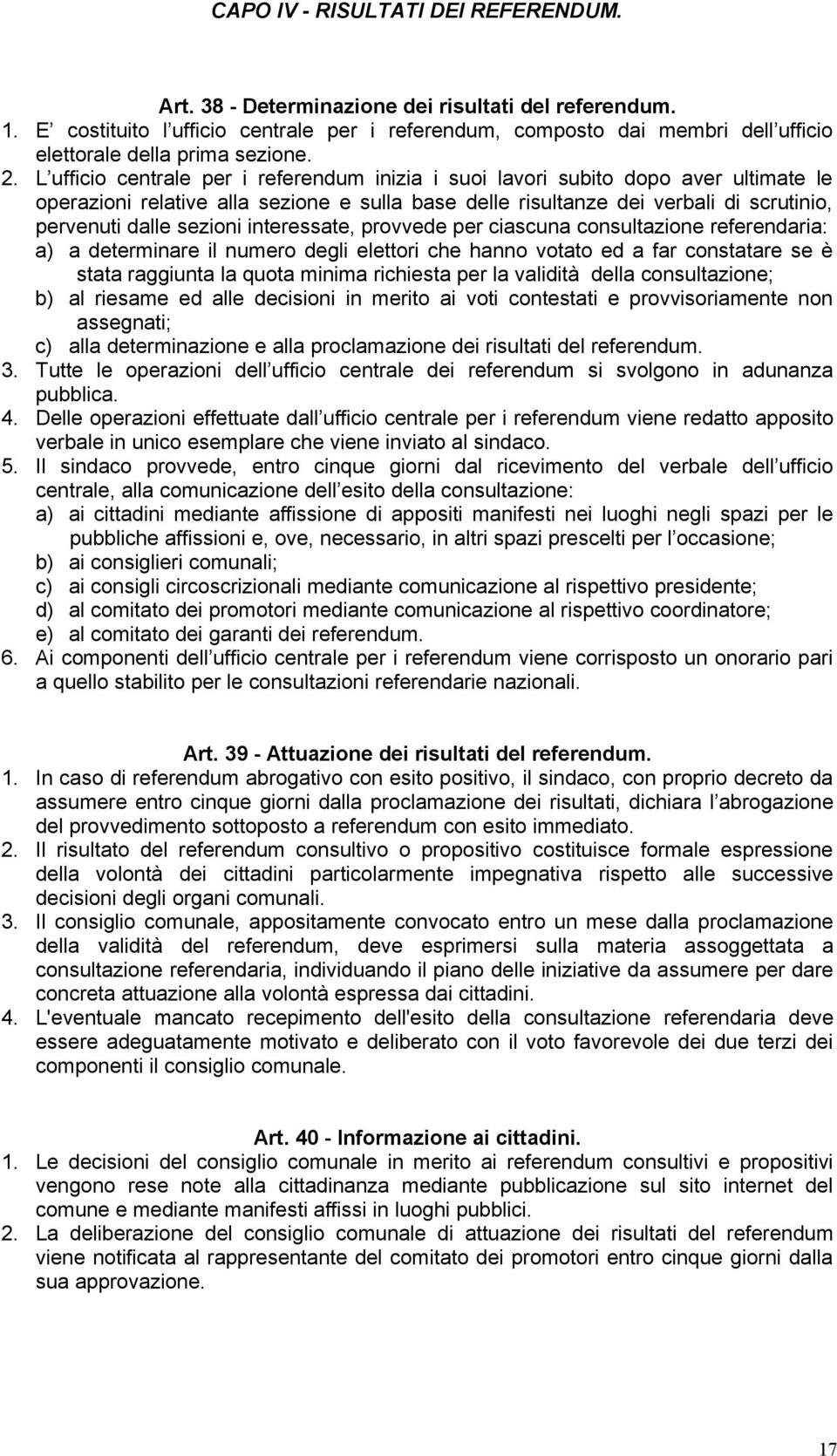 L ufficio centrale per i referendum inizia i suoi lavori subito dopo aver ultimate le operazioni relative alla sezione e sulla base delle risultanze dei verbali di scrutinio, pervenuti dalle sezioni