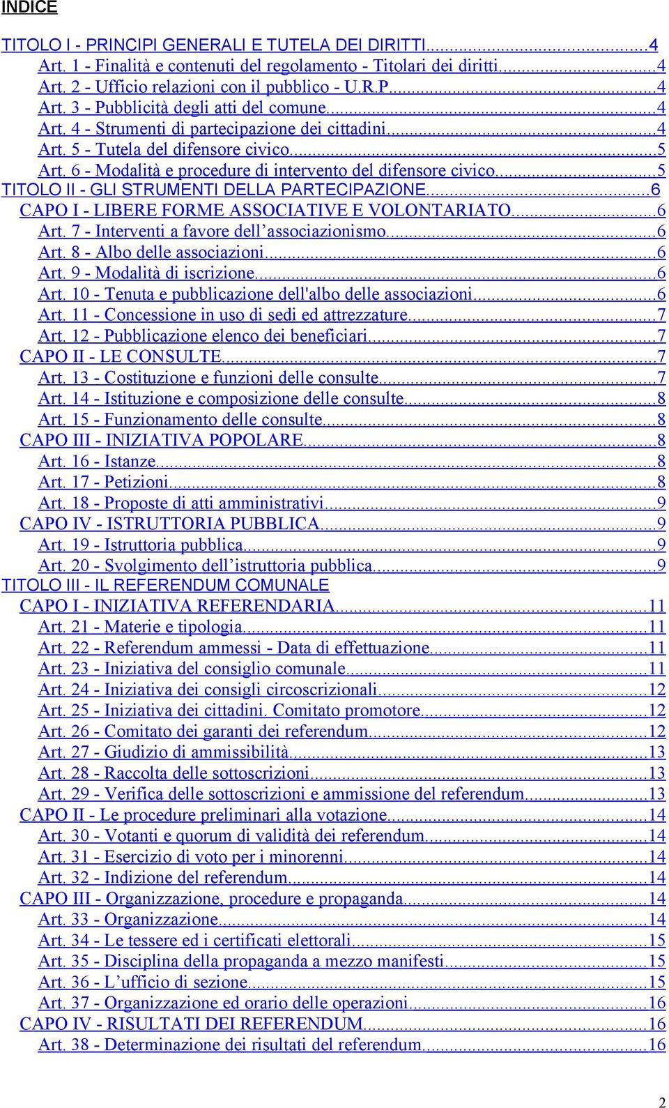 ... 5 TITOLO II - GLI STRUMENTI DELLA PARTECIPAZIONE.... 6 CAPO I - LIBERE FORME ASSOCIATIVE E VOLONTARIATO.... 6 Art. 7 - Interventi a favore dell associazionismo.... 6 Art. 8 - Albo delle associazioni.