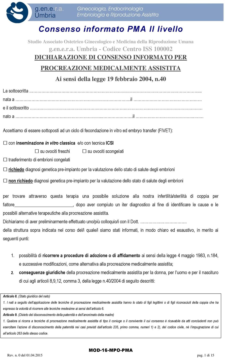 e il sottoscritto... nato a....il... Accettiamo di essere sottoposti ad un ciclo di fecondazione in vitro ed embryo transfer (FIVET): con inseminazione in vitro classica e/o con tecnica ICSI su